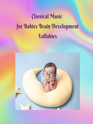 cover image of Classical Music for Babies Brain Development Lullabies